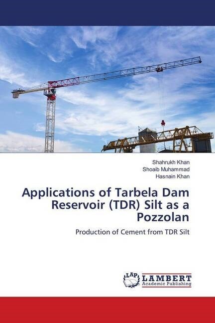 Applications of Tarbela Dam Reservoir (TDR) Silt as a Pozzolan (Paperback)