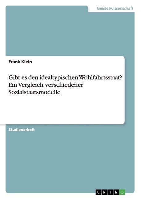 Gibt es den idealtypischen Wohlfahrtsstaat？ Ein Vergleich verschiedener Sozialstaatsmodelle (Paperback)