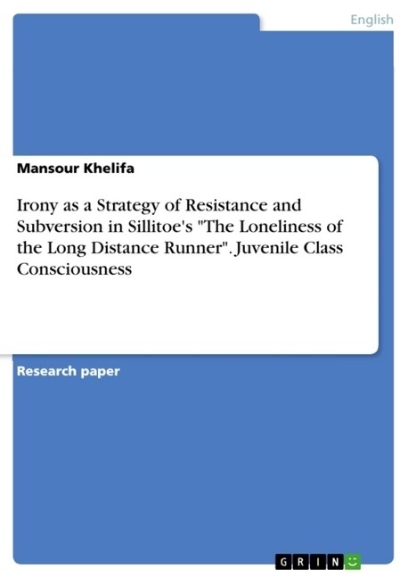 Irony as a Strategy of Resistance and Subversion in Sillitoes The Loneliness of the Long Distance Runner. Juvenile Class Consciousness (Paperback)