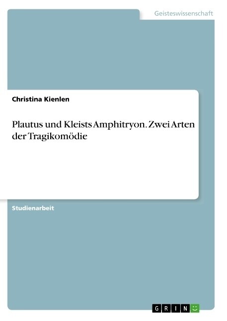 Plautus und Kleists Amphitryon. Zwei Arten der Tragikom?ie (Paperback)