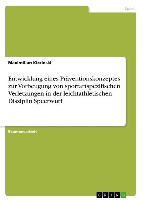 Entwicklung eines Pr?entionskonzeptes zur Vorbeugung von sportartspezifischen Verletzungen in der leichtathletischen Disziplin Speerwurf (Paperback)