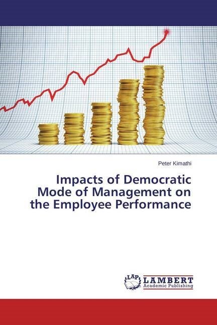 Impacts of Democratic Mode of Management on the Employee Performance (Paperback)
