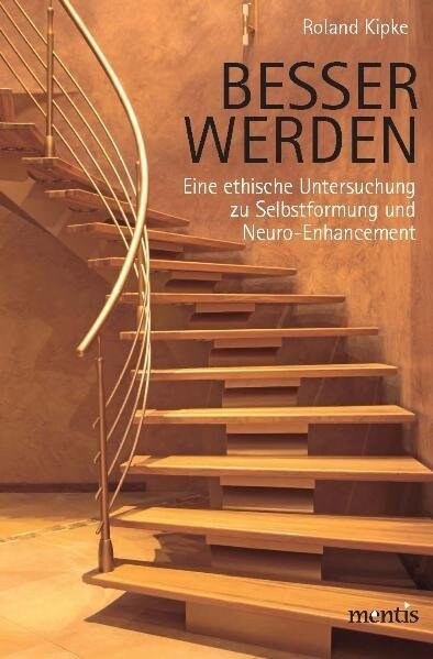 Besser Werden: Eine Ethische Untersuchung Zu Selbstformung Und Neuro-Enhancement (Paperback)