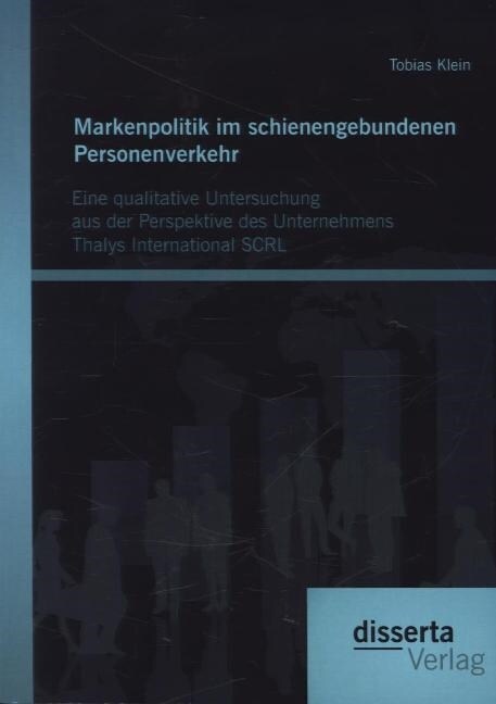 Markenpolitik im schienengebundenen Personenverkehr: Eine qualitative Untersuchung aus der Perspektive des Unternehmens Thalys International SCRL (Paperback)