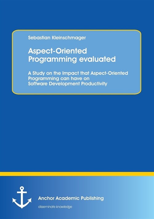 Aspect-Oriented Programming evaluated: A Study on the Impact that Aspect-Oriented Programming can have on Software Development Productivity (Paperback)