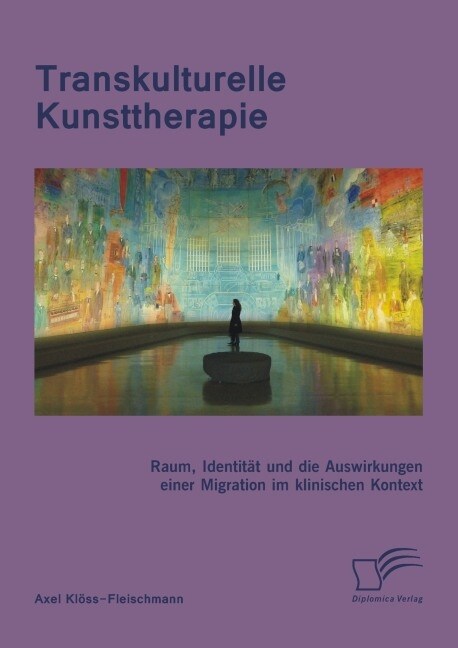 Transkulturelle Kunsttherapie: Der therapeutische Raum, Identit? und die Auswirkungen einer Migration im psychologischen und soziologischen Kontext (Paperback)