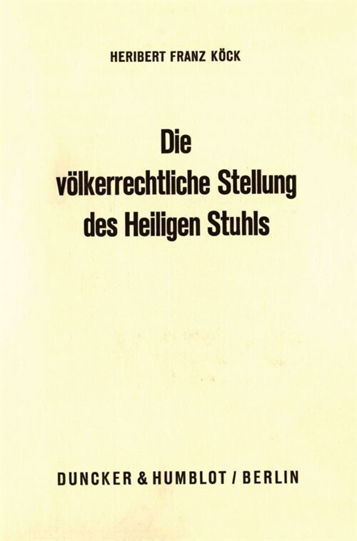 Die Volkerrechtliche Stellung Des Heiligen Stuhls: Dargestellt an Seinen Beziehungen Zu Staaten Und Internationalen Organisationen (Hardcover)