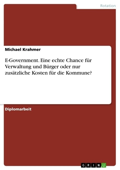 E-Government. Eine Echte Chance Fur Verwaltung Und Burger Oder Nur Zusatzliche Kosten Fur Die Kommune? (Paperback)