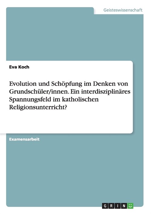 Evolution und Sch?fung im Denken von Grundsch?er/innen. Ein interdisziplin?es Spannungsfeld im katholischen Religionsunterricht? (Paperback)