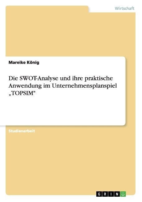 Die SWOT-Analyse und ihre praktische Anwendung im Unternehmensplanspiel TOPSIM (Paperback)