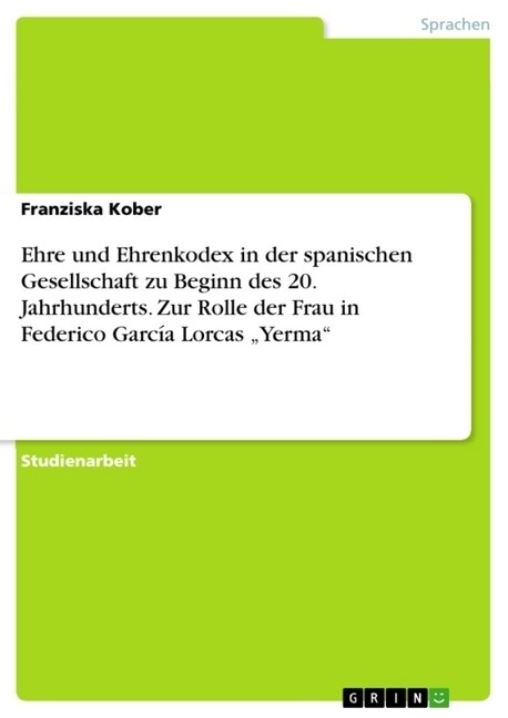 Ehre und Ehrenkodex in der spanischen Gesellschaft zu Beginn des 20. Jahrhunderts. Zur Rolle der Frau in Federico Garc? Lorcas Yerma (Paperback)