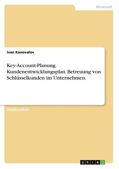 Key-Account-Planung. Kundenentwicklungsplan. Betreuung von Schl?selkunden im Unternehmen. (Paperback)