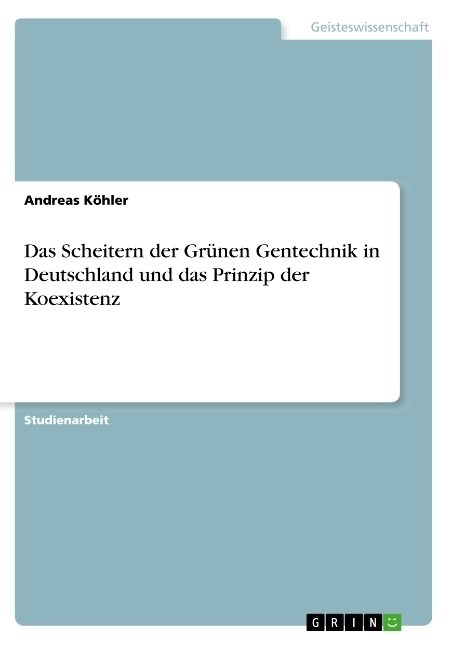 Das Scheitern der Gr?en Gentechnik in Deutschland und das Prinzip der Koexistenz (Paperback)