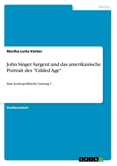 John Singer Sargent und das amerikanische Portrait des Gilded Age: Eine kosmopolitische Gattung ? (Paperback)