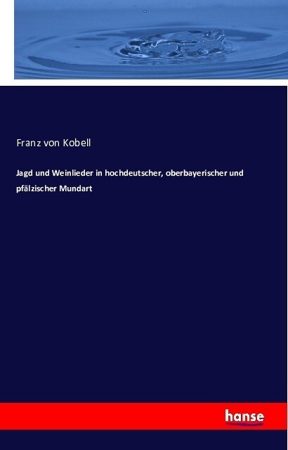 Jagd Und Weinlieder in Hochdeutscher, Oberbayerischer Und Pf?zischer Mundart (Paperback)