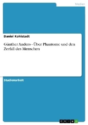 G?ther Anders - ?er Phantome und den Zerfall des Menschen (Paperback)