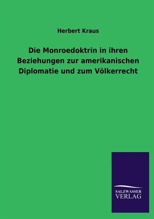Die Monroedoktrin in Ihren Beziehungen Zur Amerikanischen Diplomatie Und Zum V?kerrecht (Paperback)