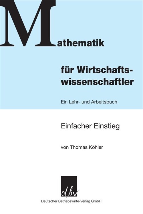 Mathematik Fur Wirtschaftswissenschaftler: Ein Lehr- Und Arbeitsbuch. Einfacher Einstieg (Paperback)