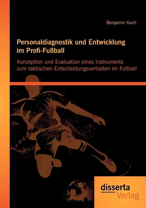 Personaldiagnostik und Entwicklung im Profi-Fu?all: Konzeption und Evaluation eines Instruments zum taktischen Entscheidungsverhalten im Fu?all (Paperback)