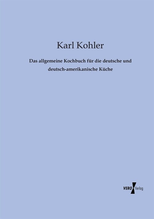 Das allgemeine Kochbuch f? die deutsche und deutsch-amerikanische K?he (Paperback)