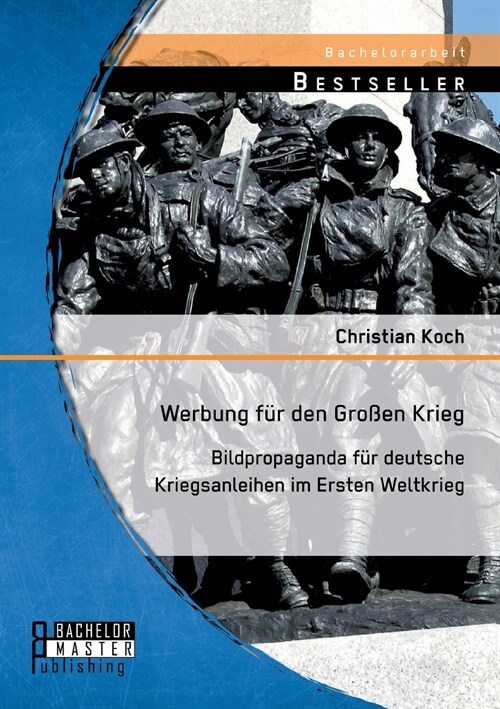 Werbung f? den Gro?n Krieg: Bildpropaganda f? deutsche Kriegsanleihen im Ersten Weltkrieg (Paperback)