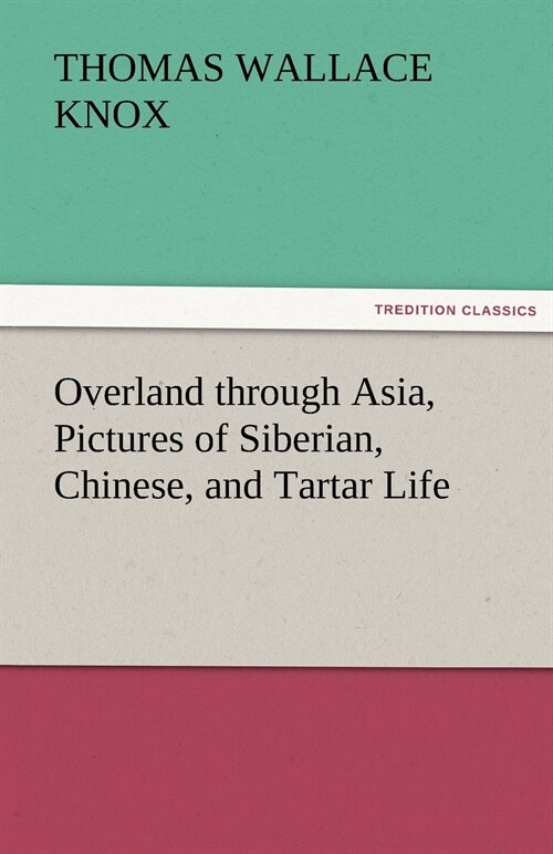 Overland through Asia, Pictures of Siberian, Chinese, and Tartar Life (Paperback)