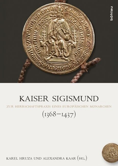 Kaiser Sigismund (1368-1437): Zur Herrschaftspraxis Eines Europaischen Monarchen (Hardcover, Aufl.)