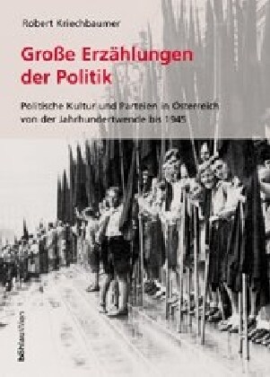 Die Grossen Erzahlungen Der Politik: Politische Kultur Und Parteien in Osterreich Von Der Jahrhundertwende Bis 1945 (Hardcover, Aufl.)