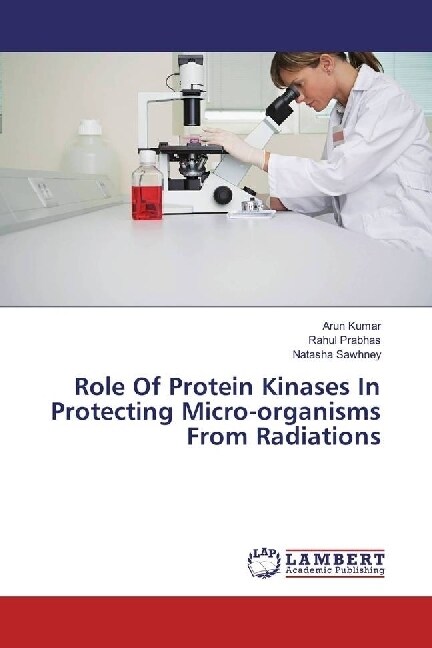 Role Of Protein Kinases In Protecting Micro-organisms From Radiations (Paperback)