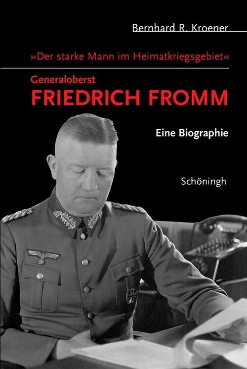 Der Starke Mann Im Heimatkriegsgebiet - Generaloberst Friedrich Fromm: Eine Biographie (Hardcover)