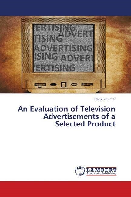 An Evaluation of Television Advertisements of a Selected Product (Paperback)