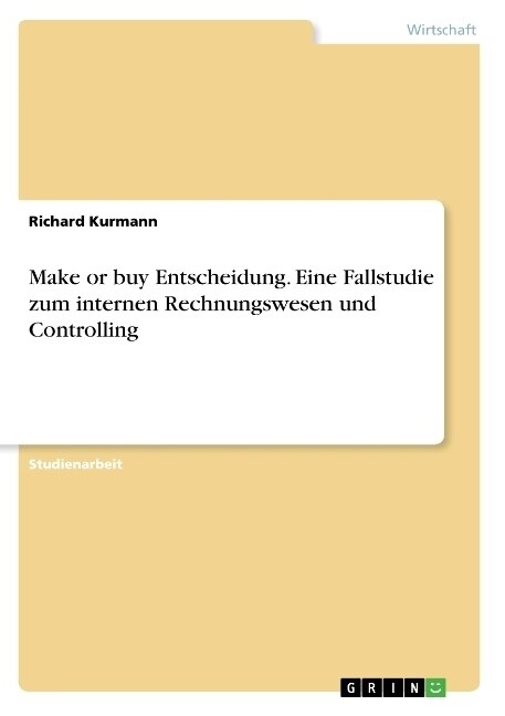 Make or buy Entscheidung. Eine Fallstudie zum internen Rechnungswesen und Controlling (Paperback)