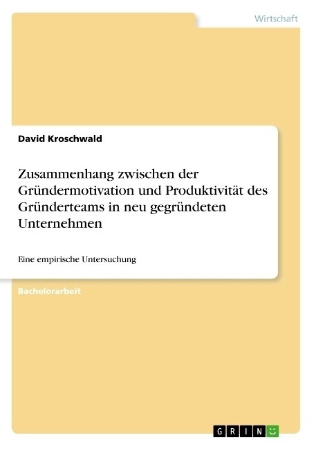 Zusammenhang zwischen der Gr?dermotivation und Produktivit? des Gr?derteams in neu gegr?deten Unternehmen: Eine empirische Untersuchung (Paperback)