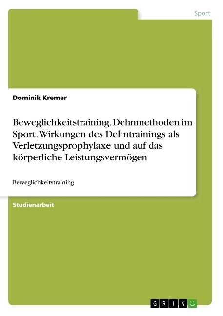 Beweglichkeitstraining. Dehnmethoden im Sport. Wirkungen des Dehntrainings als Verletzungsprophylaxe und auf das k?perliche Leistungsverm?en: Bewegl (Paperback)