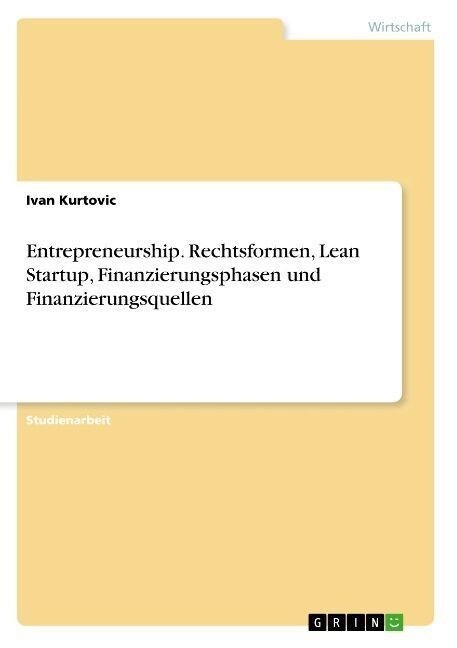 Entrepreneurship. Rechtsformen, Lean Startup, Finanzierungsphasen und Finanzierungsquellen (Paperback)