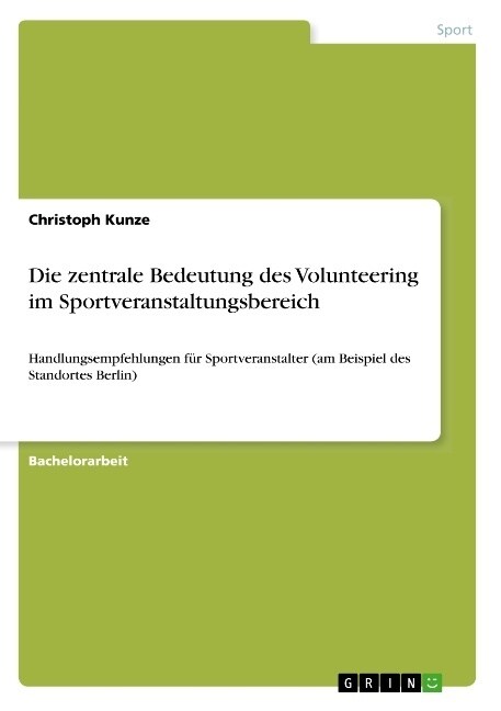 Die zentrale Bedeutung des Volunteering im Sportveranstaltungsbereich: Handlungsempfehlungen f? Sportveranstalter (am Beispiel des Standortes Berlin) (Paperback)