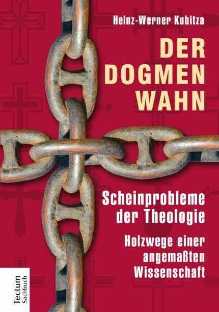 Der Dogmenwahn: Scheinprobleme Der Theologie. Holzwege Einer Angemassten Wissenschaft (Hardcover)