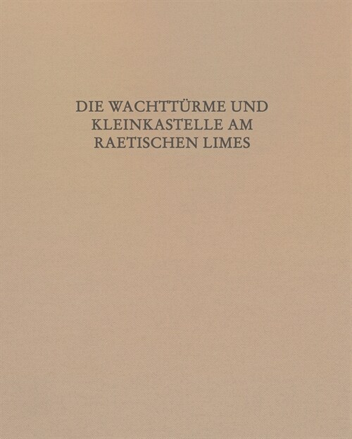 Die Wachtturme und Kleinkastelle am Raetischen Limes (Hardcover)