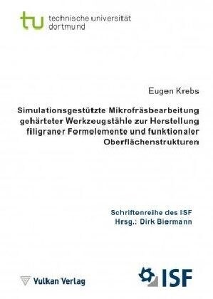 Simulationsgestutzte Mikrofrasbearbeitung geharteter Werkzeugstahle zur Herstellung filigraner Formelemente und funktionaler Oberflachenstrukturen (Paperback)