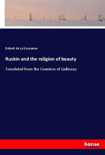 Ruskin and the religion of beauty: Translated from the Countess of Galloway (Paperback)