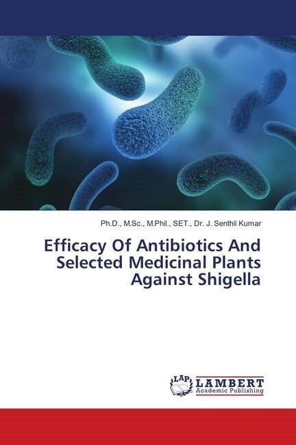 Efficacy Of Antibiotics And Selected Medicinal Plants Against Shigella (Paperback)