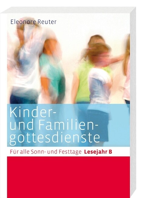 Kinder- und Familiengottesdienste fur alle Sonn- und Festtage, Lesejahr B (Paperback)