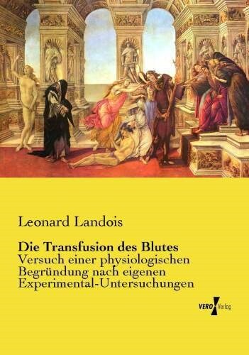 Die Transfusion des Blutes: Versuch einer physiologischen Begr?dung nach eigenen Experimental-Untersuchungen (Paperback)