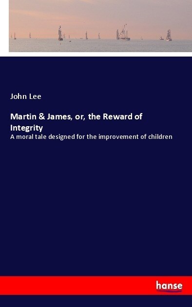 Martin & James, or, the Reward of Integrity: A moral tale designed for the improvement of children (Paperback)