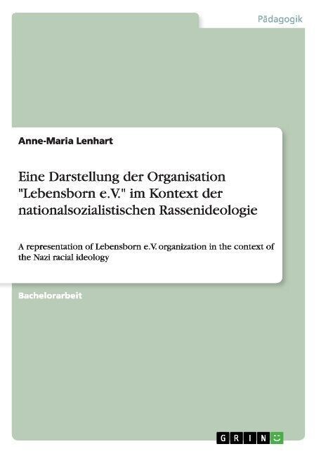 Eine Darstellung der Organisation Lebensborn e.V. im Kontext der nationalsozialistischen Rassenideologie: A representation of Lebensborn e.V. organi (Paperback)