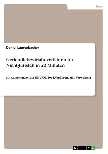 Gerichtliches Mahnverfahren f? Nicht-Juristen in 20 Minuten: Mit Anmerkungen zur EU-VRRL 2014, Verj?rung und Verwirkung (Paperback)
