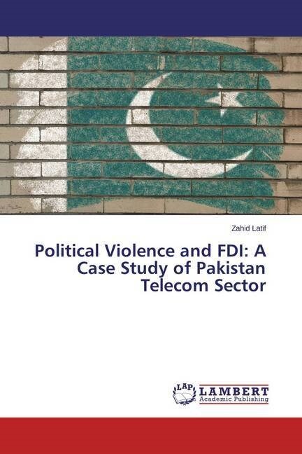 Political Violence and FDI: A Case Study of Pakistan Telecom Sector (Paperback)