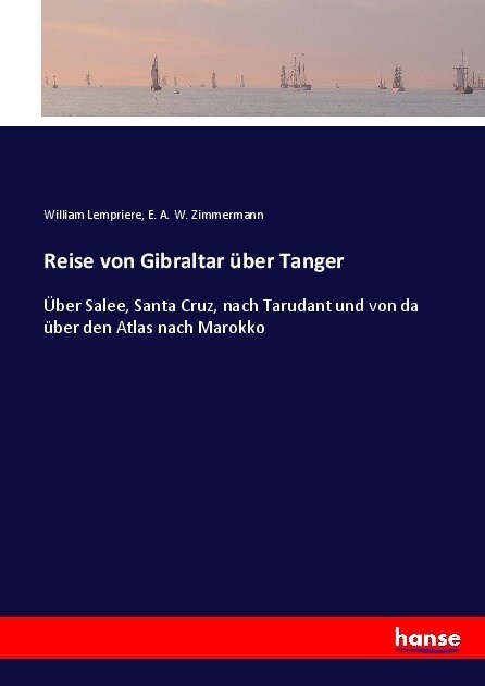 Reise von Gibraltar ?er Tanger: ?er Salee, Santa Cruz, nach Tarudant und von da ?er den Atlas nach Marokko (Paperback)