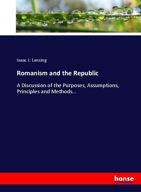 Romanism and the Republic: A Discussion of the Purposes, Assumptions, Principles and Methods... (Paperback)