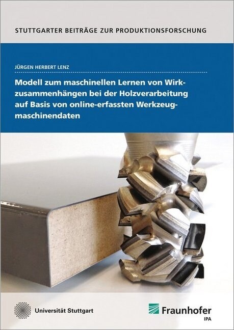 Modell zum maschinellen Lernen von Wirkzusammenhangen bei der Holzverarbeitung auf Basis von online-erfassten Werkzeugmaschinendaten. (Paperback)